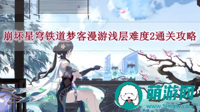 崩坏星穹铁道梦客漫游浅层难度2通关攻略