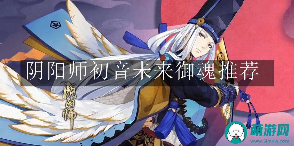 阴阳师初音未来御魂推荐-