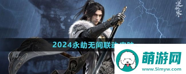 逆水寒手游2024永劫无间联动皮肤有哪些