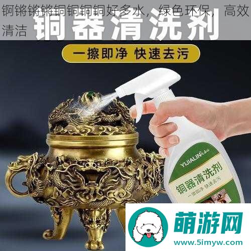 锕锵锵锵铜铜铜铜好多水绿色环保高效清洁