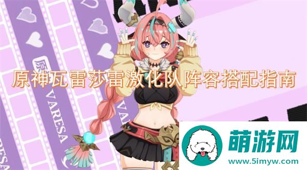 原神瓦雷莎雷激化队阵容搭配指南