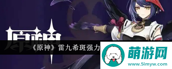 《原神》雷九希斑强力阵容搭配攻略