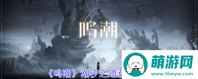 《鸣潮》潮汐之遗获取攻略